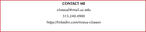 CONTACT ME clossoal@mail.uc.edu 513.240.4900 https://linkedin.com/in/ava-closson 